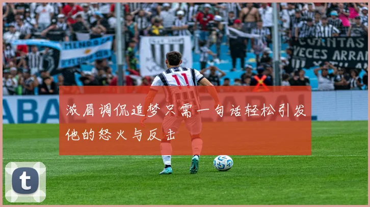 浓眉调侃追梦只需一句话轻松引发他的怒火与反击