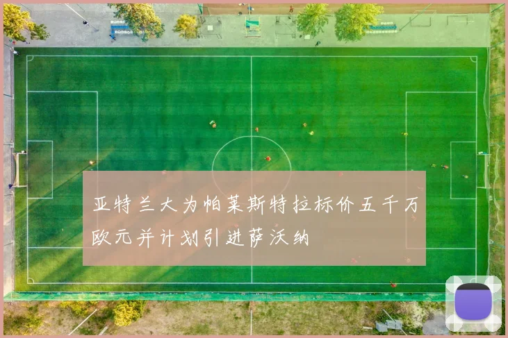 亚特兰大为帕莱斯特拉标价五千万欧元并计划引进萨沃纳