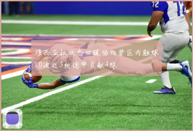 穆西亚拉状态回暖场均禁区内触球10次近3轮德甲贡献4球